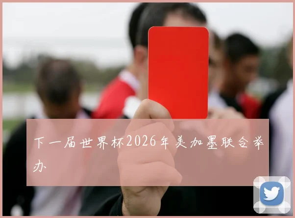 下一届世界杯2026年美加墨联合举办
